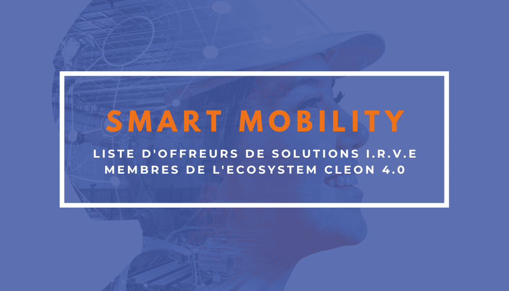 LISTE D’OFFREURS DE SOLUTIONS I.R.V.E MEMBRES DE L’ECOSYSTEM CLEON 4.0